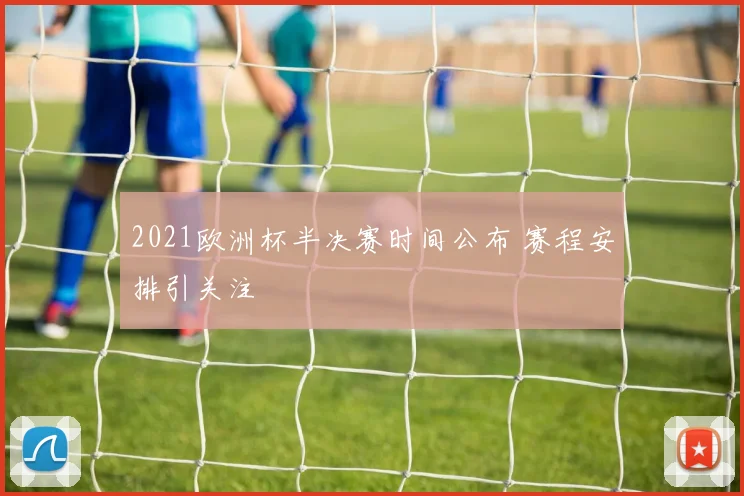 2021欧洲杯半决赛时间公布 赛程安排引关注