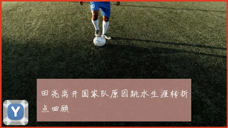 田亮离开国家队原因跳水生涯转折点回顾
