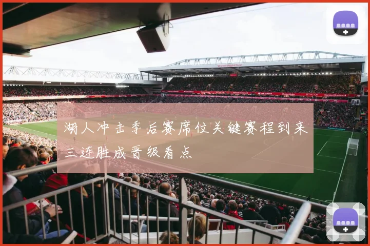 湖人冲击季后赛席位关键赛程到来三连胜成晋级看点